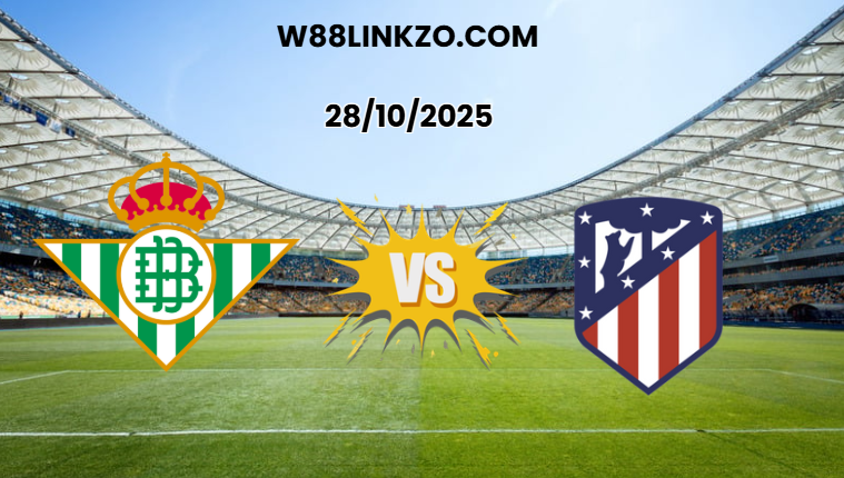 Soi kèo Betis vs Atletico (03h00, 28/10) – Nhận Định Và Dự Đoán